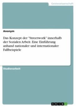 Das Konzept der &quote;Streetwork&quote; innerhalb der Sozialen Arbeit. Eine Einführung anhand nationaler und internationaler Fallbeispiele