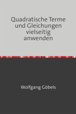 Quadratische Terme und Gleichungen vielseitig anwenden - Göbels, Wolfgang