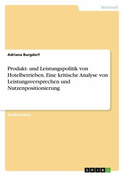 Produkt- und Leistungspolitik von Hotelbetrieben. Eine kritische Analyse von Leistungsversprechen und Nutzenpositionierung