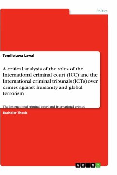 A critical analysis of the roles of the International criminal court (ICC) and the International criminal tribunals (ICTs) over crimes against humanity and global terrorism - Lawal, Temiloluwa