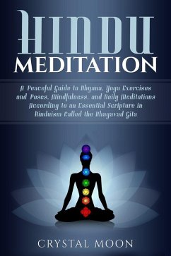 Hindu Meditation: A Peaceful Guide to Dhyana, Yoga Exercises and Poses, Mindfulness, and Daily Meditations According to an Essential Scripture in Hinduism called the Bhagavad Gita (eBook, ePUB) - Moon, Crystal