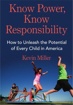 Know Power, Know Responsibility: How to Unleash the Potential of Every Child in America (eBook, ePUB) - Miller, Kevin