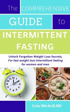 The Comprehensive Guide to Intermittent Fasting:Unlock Forgotten Weight Loss Secrets,For fast weight loss intermittent fasting for women and men (eBook, ePUB) - Mitchell, Md