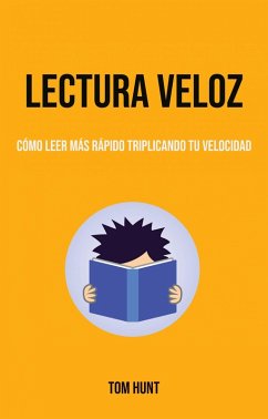 Lectura Veloz: Cómo Leer Más Rápido Triplicando Tu Velocidad (Auto ayuda) (eBook, ePUB) - Hunt, Tom