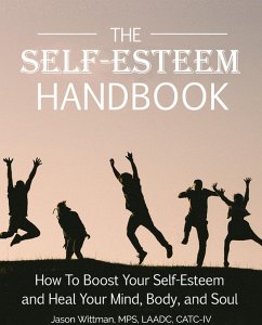 The Self-Esteem Handbook: How to Boost Your Self-Esteem and Heal Your Mind, Body, and Soul (eBook, ePUB) - Wittman, Jason