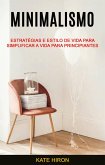 Minimalismo: Estratégias E Estilo De Vida Para Simplificar A Vida Para Principiantes (eBook, ePUB)