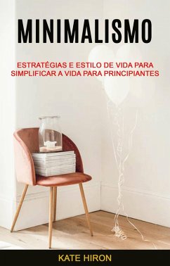Cover Minimalismo: Estratégias E Estilo De Vida Para Simplificar A Vida Para Principiantes (eBook, ePUB)