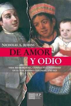 De amor y odio. Vida matrimonial, conflicto e intimidad en el sur andino colonial, 1750 - 1825 (eBook, ePUB) - Robins, Nicholas A.