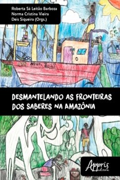 Desmantelando as Fronteiras dos Saberes na Amazônia (eBook, ePUB) - Barboza, Roberta Sá Leitão; Vieira, Norma Cristina; Siqueira, Deis