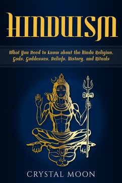 Hinduism: What You Need to Know about the Hindu Religion, Gods, Goddesses, Beliefs, History, and Rituals (eBook, ePUB) - Moon, Crystal