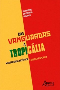 Das Vanguardas à Tropicália: Modernidade Artística e Música Popular (eBook, ePUB) - de Granato, Guilherme Azevedo