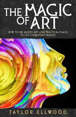 The Magic of Art: How to Use Sacred Art and Practical Magic to Get Consistent Results (How Magic Works, #3) (eBook, ePUB) - Ellwood, Taylor