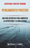 Pensamiento Positivo: Una Guía Definitiva Para Aumentar La Autoestima Y La Vida Exitosa (eBook, ePUB)