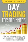 Day Trading for Beginners: The Day Trading Guide for Making Money with Stocks, Options, Forex and More (eBook, ePUB)