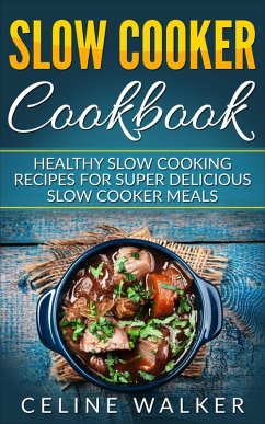 Slow Cooker Cookbook Healthy Slow Cooking Recipes for Super Delicious Slow Cooker Meals (eBook, ePUB) - Walker, Celine