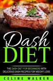 DASH Diet: The DASH Diet for Beginners With Delicious DASH Recipes for Weight Loss (eBook, ePUB)
