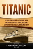 Titanic: A Captivating Guide to the History of the Unsinkable Ship RMS Titanic, Including Survivor Stories and a Real Romance Story (eBook, ePUB)