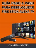 Guia Paso a Paso para Desbloquear Fire Stick Alexa TV (eBook, ePUB)