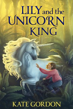 Lily and the Unicorn King (The Unicorn King Series, #1) (eBook, ePUB) - Gordon, Kate