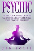 Psychic: The Psychic Development Guide for Strengthening Your Psychic Abilities (eBook, ePUB)