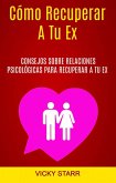 Cómo Recuperar A Tu Ex: Consejos Sobre Relaciones Psicológicas Para Recuperar A Tu Ex (Cómo recuperar a tu ex.) (eBook, ePUB)