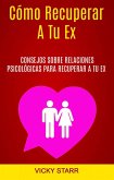 Cómo Recuperar A Tu Ex: Consejos Sobre Relaciones Psicológicas Para Recuperar A Tu Ex (Cómo recuperar a tu ex.) (eBook, ePUB) Cómo Recuperar A Tu Ex: Consejos Sobre Relaciones Psicológicas Para Recuperar A Tu Ex (Cómo recuperar a tu ex.) (eBook, ePUB)