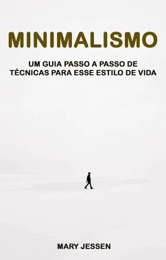 Minimalismo: Um Guia Passo A Passo De Técnicas Para Esse Estilo De Vida (eBook, ePUB) - Jessen, Mary