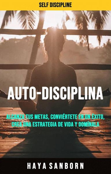 Auto-disciplina: Alcanza Tus Metas, Conviértete En Un Éxito, Crea Una Estrategia De Vida Y Domínala. (Auto-disciplina.) (eBook, ePUB) Auto-disciplina: Alcanza Tus Metas, Conviértete En Un Éxito, Crea Una Estrategia De Vida Y Domínala. (Auto-disciplina.) (eBook, ePUB)