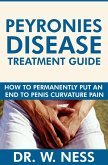 Peyronies Disease Treatment Guide: How to Permanently Put an End to Penis Curvature Pain. (eBook, ePUB)