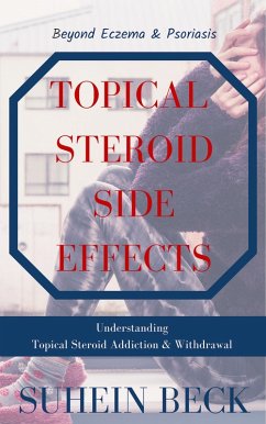 Topical Steroid Side Effects: Beyond Eczema and Psoriasis - Understanding Topical Steroid Addiction and Withdrawal (Skin Confessions, #1) (eBook, ePUB) - Beck, Suhein