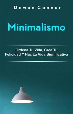 Minimalismo: Ordena Tu Vida, Crea Tu Felicidad Y Haz La Vida Significativa. (Libro de Meditación) (eBook, ePUB) - Connor, Dewan