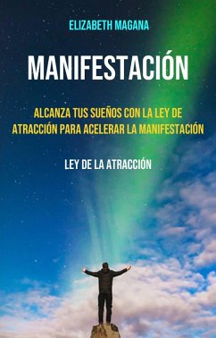Cover Manifestación: Alcanza Tus Sueños Con La Ley De Atracción Para Acelerar La Manifestación (Serie 1 de 1) (eBook, ePUB)
