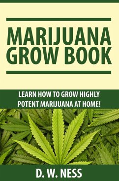 Cover Marijuana Grow Book: Learn How To Grow Highly Potent Marijuana At Home (eBook, ePUB)