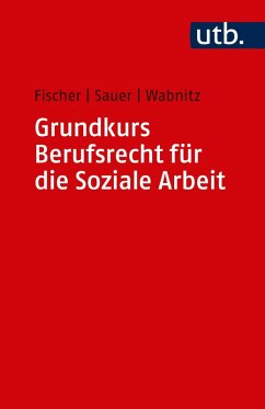 Grundkurs Berufsrecht für die Soziale Arbeit (eBook, ePUB) - Fischer, Markus; Sauer, Jürgen; Wabnitz, Reinhard J.