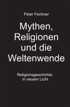 Mythen, Religionen und die Weltenwende - Fechner, Peter