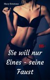 Sie will nur Eines - seine Faust (eBook, ePUB) Sie will nur Eines - seine Faust (eBook, ePUB)