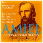Amiel oder Das gespiegelte Leben - Das Journal intime, die Frauen, die Stadt (Ungekürzt) (MP3-Download)