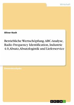 Betriebliche Wertschöpfung. ABC-Analyse, Radio Frequency Identification, Industrie 4.0, Absatz, Absatzlogistik und Lieferservice - Koch, Oliver