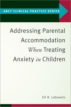Addressing Parental Accommodation When Treating Anxiety In Children (eBook, PDF) - Lebowitz, Eli R.