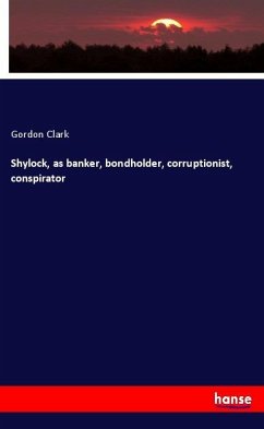 Shylock, as banker, bondholder, corruptionist, conspirator - Clark, Gordon