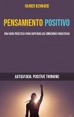Pensamiento Positivo: Una Guía Práctica Para Superar Las Emociones Negativas (Autoayuda: Positive Thinking) (eBook, ePUB) Pensamiento Positivo: Una Guía Práctica Para Superar Las Emociones Negativas (Autoayuda: Positive Thinking) (eBook, ePUB)