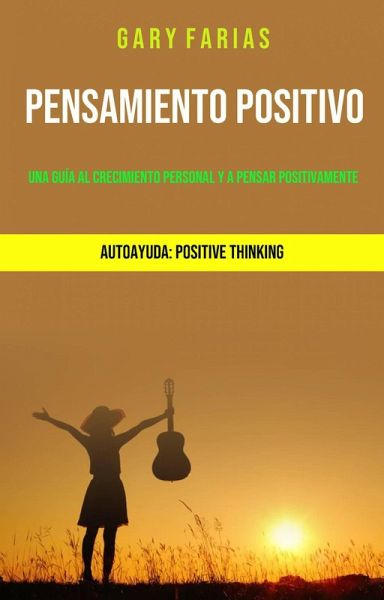 Pensamiento Positivo: Una Guía Al Crecimiento Personal Y A Pensar Positivamente (eBook, ePUB)