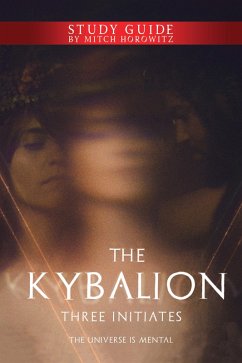 The Kybalion Study Guide (eBook, ePUB) - Initiates, Three; Horowitz, Mitch