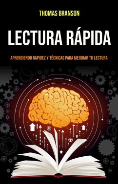 Lectura Rápida: Aprendiendo Rapidez Y Técnicas Para Mejorar Tu Lectura (eBook, ePUB) - Branson, Thomas