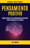 Pensamiento Positivo: Como Superar Los Pensamientos Negativos Para Alcanzar La Felicidad (Autoayuda: Positive Thinking) (eBook, ePUB)