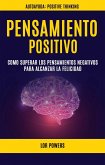 Pensamiento Positivo: Como Superar Los Pensamientos Negativos Para Alcanzar La Felicidad (Autoayuda: Positive Thinking) (eBook, ePUB) Pensamiento Positivo: Como Superar Los Pensamientos Negativos Para Alcanzar La Felicidad (Autoayuda: Positive Thinking) (eBook, ePUB)