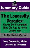 Summary Guide: The Longevity Paradox: How to Die Young at a Ripe Old Age: By Steven Gundry M.D.   The Mindset Warrior Summary Guide (Anti-Inflammatory, Anti-Aging, Autoimmune Disease, Alzheimer's Prevention) (eBook, ePUB)