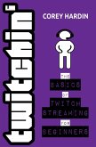 Twitchin' : The Basics of Twitch Streaming for Beginners (eBook, ePUB)