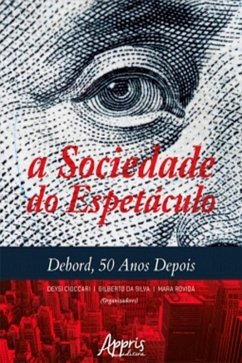 A Sociedade do Espetáculo: Debord, 50 Anos Depois (eBook, ePUB) - Cioccari, Deysi; da Silva, Gilberto; Rovida, Mara