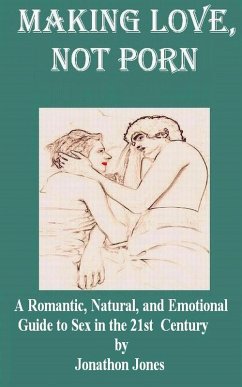 Cover Making Love, Not Porn: A Romantic, Natural, and Emotional Guide to Sex in the 21st Century (eBook, ePUB)